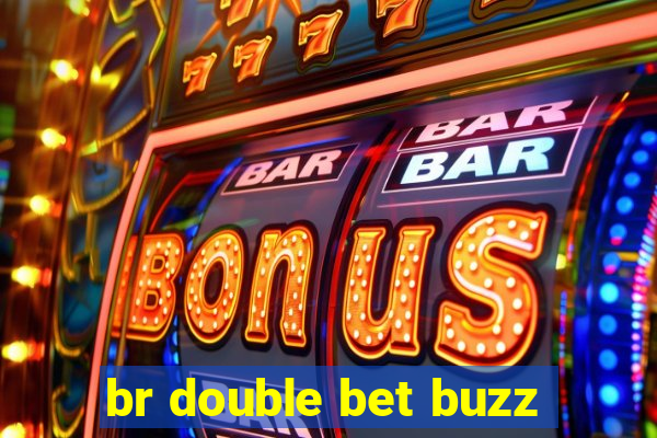 br double bet buzz
